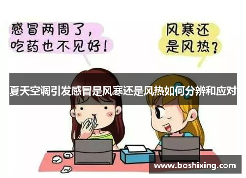 夏天空调引发感冒是风寒还是风热如何分辨和应对